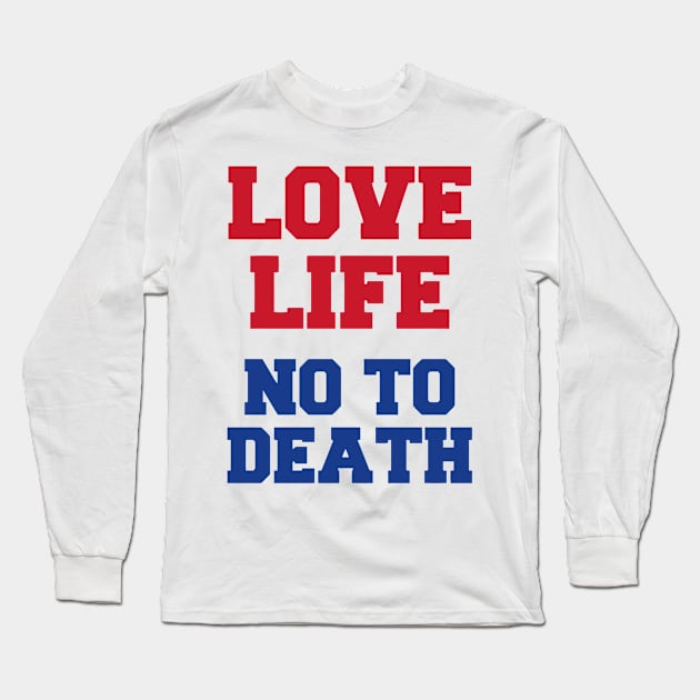 Love Life No To Death Long Sleeve T-Shirt by Ramateeshop
